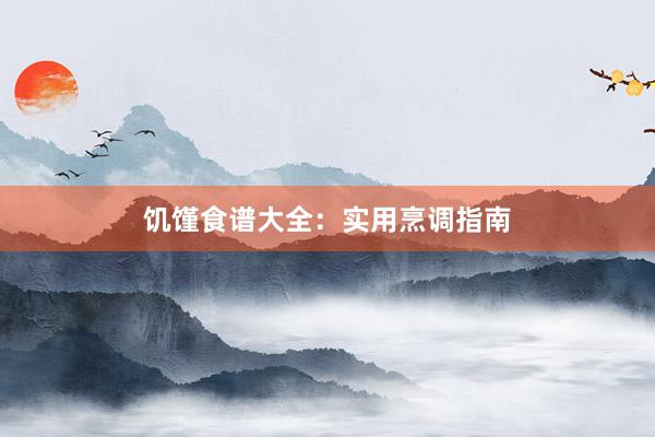饥馑食谱大全：实用烹调指南